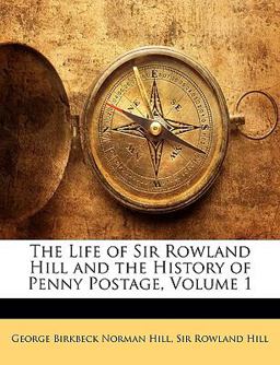 The Life of Sir Rowland Hill and the History of Penny Postage