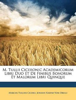 M Tullii Ciceronic Academicorum Libri Duo et de Finibus Bonorum et Malorum Libri Quinque