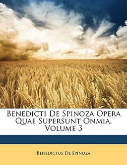 Benedicti de Spinoza Opera Quae Supersunt Onmia