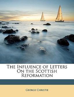 The Influence of Letters on the Scottish Reformation The Influence of Letters on the Scottish Reformation