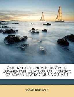 Gaii Institutionum Iuris Civilis Commentarii Quatuor, or, Elements of Roman Law by Gaius