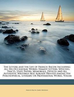 The Letters and the Life of Francis Bacon Including All His Occasional Works