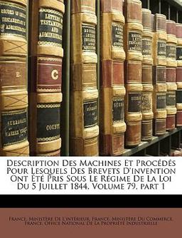 Description des MacHines et Procédés Pour Lesquels des Brevets D'Invention Ont Été Pris Sous le Régime de la Loi du 5 Juillet 1844 Description des MacHines et Procédés Pour Lesquels des Brevets D'Invention Ont Été Pris Sous le Régime de la Loi du 5 Juillet 1844