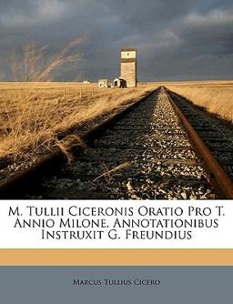 M Tullii Ciceronis Oratio Pro T Annio Milone, Annotationibus Instruxit G Freundius