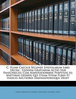 C Plinii Caecilii Secundi Epistolarum Libri Decem; Eiusdem Gratiarum Actio Siue Panegyricus