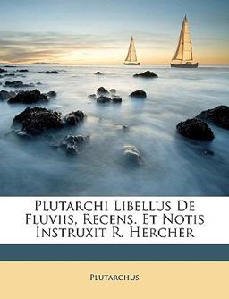 Plutarchi Libellus de Fluviis, Recens et Notis Instruxit R Hercher