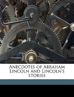 Anecdotes of Abraham Lincoln and Lincoln's Stories