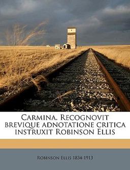 Carmina Recognovit Brevique Adnotatione Critica Instruxit Robinson Ellis