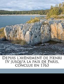 Depuis L'Avènement de Henri Iv Jusqu'À la Paix de Paris, Conclue En 1763