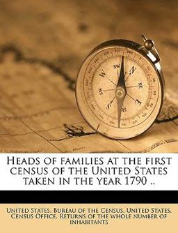 Heads of Families at the First Census of the United States Taken in the Year 1790