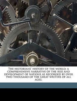 The Historians' History of the World; a Comprehensive Narrative of the Rise and Development of Nations As Recorded by over Two Thousand of the Great W