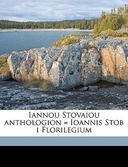 Iannou Stovaiou Anthologion = Ioannis Stob I Florilegium