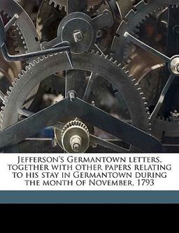 Jefferson's Germantown Letters, Together with Other Papers Relating to His Stay in Germantown During the Month of November 1793