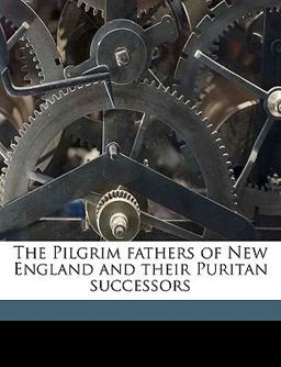 The Pilgrim Fathers of New England and Their Puritan Successors