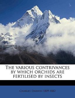 The Various Contrivances by Which Orchids Are Fertilised by Insects The Various Contrivances by Which Orchids Are Fertilised by Insects