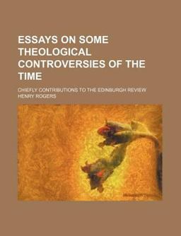 Essays on Some Theological Controversies of the Time; Chiefly Contributions to the Edinburgh Review
