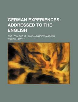 German Experiences; Addressed to the English Both Stayers at Home and Goers Abroad
