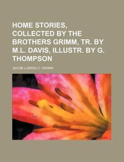Home Stories, Collected by the Brothers Grimm, Tr by M L Davis, Illustr by G Thompson