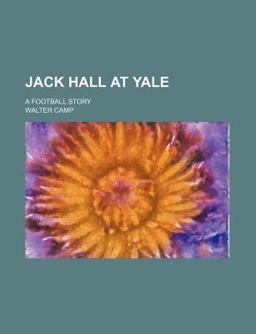 Jack Hall at Yale; a Football Story Jack Hall at Yale; a Football Story