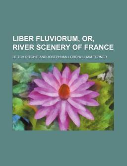 Liber Fluviorum, or, River Scenery of France