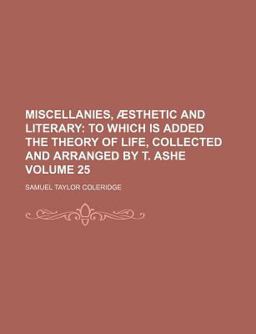 Miscellanies, Æsthetic and Literary; to Which Is Added the Theory of Life, Collected and Arranged by T Ashe