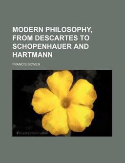 Modern Philosophy, from Descartes to Schopenhauer and Hartmann