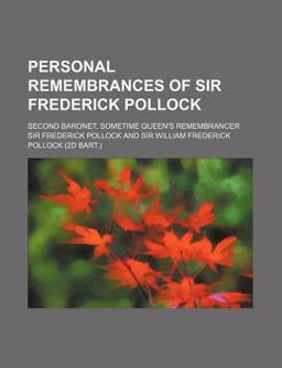 Personal Remembrances of Sir Frederick Pollock; Second Baronet, Sometime Queen's Remembrancer