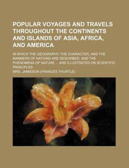Popular Voyages and Travels Throughout the Continents and Islands of Asia, Africa, and Americ