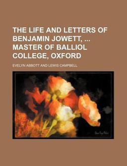 The Life and Letters of Benjamin Jowett, Master of Balliol College, Oxford