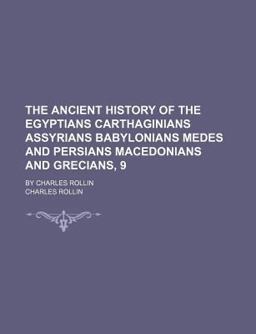 The Ancient History of the Egyptians Carthaginians Assyrians Babylonians Medes and Persians Macedonians and Grecians, 9; by Charles Rollin