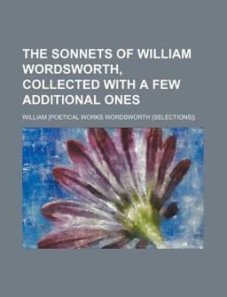 The Sonnets of William Wordsworth, Collected with a Few Additional Ones