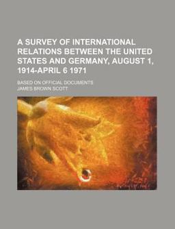 A Survey of International Relations Between the United States and Germany, August 1, 1914-April 6 1971; Based on Official Documents