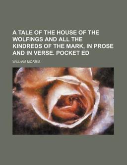 A Tale of the House of the Wolfings and All the Kindreds of the Mark, in Prose and in Verse Pocket Ed