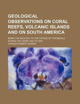 Geological Observations on Coral Reefs, Volcanic Islands and on South Americ Geological Observations on Coral Reefs, Volcanic Islands and on South Americ