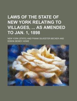 Laws of the State of New York Relating to Villages, As Amended to Jan 1 1898