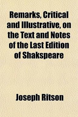 Remarks, Critical and Illustrative, on the Text and Notes of the Last Edition of Shakspeare