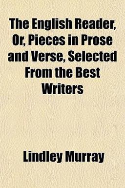 The English Reader, or, Pieces in Prose and Verse, Selected from the Best Writers