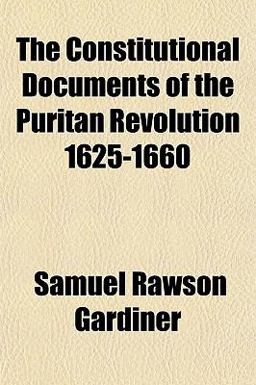 The Constitutional Documents of the Puritan Revolution 1625-1660
