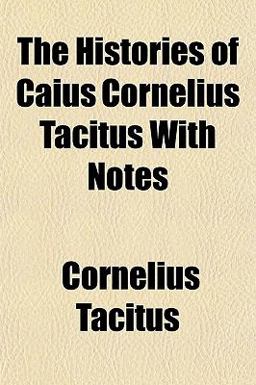 The Histories of Caius Cornelius Tacitus with Notes