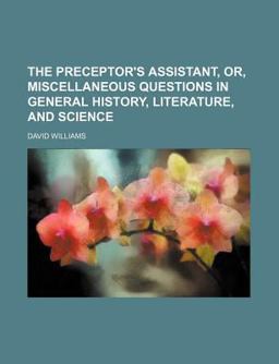 The Preceptor's Assistant, or, Miscellaneous Questions in General History, Literature, and Science