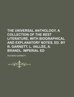 The Universal Anthology, a Collection of the Best Literature, with Biographical and Explanatory Notes, Ed by R Garnett, L Vallã©E, a Brandl