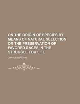 On the Origin of Species by Means of Natural Selection or the Preservation of Favored Races in the Struggle for Life On the Origin of Species by Means of Natural Selection or the Preservation of Favored Races in the Struggle for Life