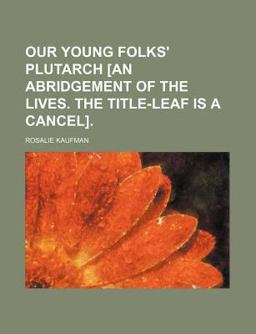 Our Young Folks' Plutarch [an Abridgement of the Lives the Title-Leaf Is a Cancel]