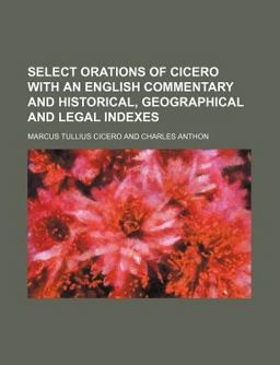 Select Orations of Cicero with an English Commentary and Historical, Geographical and Legal Indexes