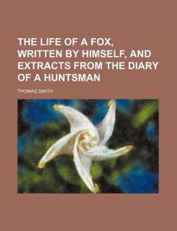 The Life of a Fox, Written by Himself, and Extracts from the Diary of a Huntsman