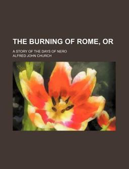 The Burning of Rome, or; a Story of the Days of Nero The Burning of Rome, or; a Story of the Days of Nero