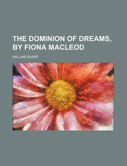 The Dominion of Dreams, by Fiona MacLeod