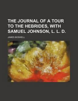 The Journal of a Tour to the Hebrides, with Samuel Johnson, L L D