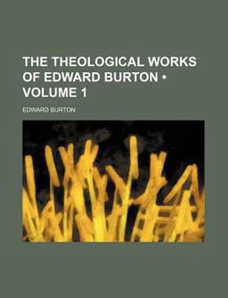 The Theological Works of Edward Burton
