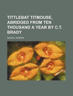 Tittlebat Titmouse, Abridged from Ten Thousand a Year by C T Brady